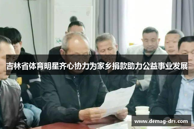 吉林省体育明星齐心协力为家乡捐款助力公益事业发展