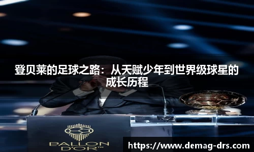 xc体育登贝莱的足球之路：从天赋少年到世界级球星的成长历程